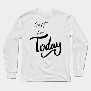 Just for Today Long Sleeve T-Shirt